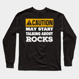 Caution May Start Talking About Rocks- Funny - Rockhound - Geology Long Sleeve T-Shirt